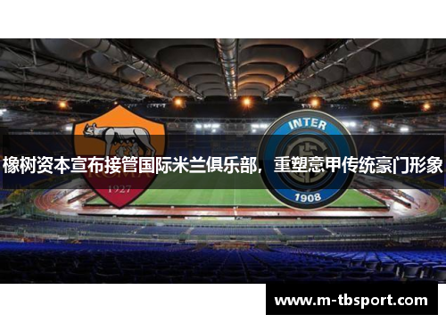 橡树资本宣布接管国际米兰俱乐部，重塑意甲传统豪门形象